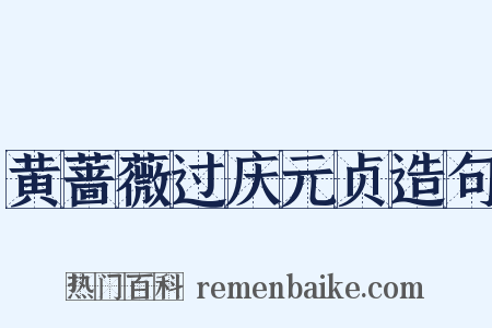 黄蔷薇过庆元贞造句是什么意思的图片